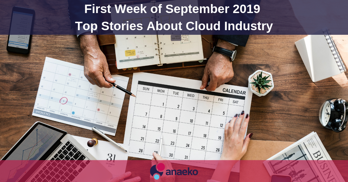 First Week of September 2019 - Top Stories About Cloud Industry - Anaeko