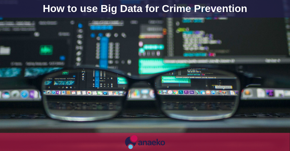 How to use Big Data for Crime Prevention - Anaeko